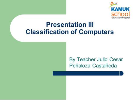 Presentation III Classification of Computers By Teacher Julio Cesar Peñaloza Castañeda.