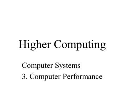 Higher Computing Computer Systems 3. Computer Performance.