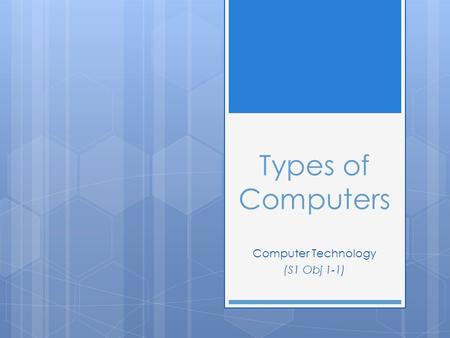 Types of Computers Computer Technology (S1 Obj 1-1)