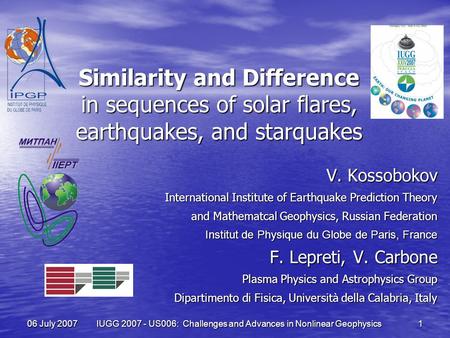 06 July 2007 IUGG 2007 - US006: Challenges and Advances in Nonlinear Geophysics 1 Similarity and Difference in sequences of solar flares, earthquakes,