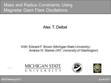 Mass and Radius Constraints Using Magnetar Giant Flare Oscillations Alex T. Deibel With: Edward F. Brown (Michigan State University) Andrew W. Steiner.