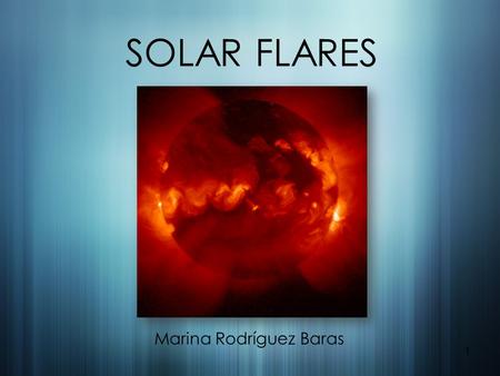 SOLAR FLARES Marina Rodríguez Baras 1. Solar activity Why do we study it? Close study of the internal processes of a star. Preventing the effects on the.