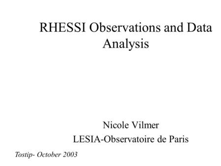 RHESSI Observations and Data Analysis Nicole Vilmer LESIA-Observatoire de Paris Tostip- October 2003.