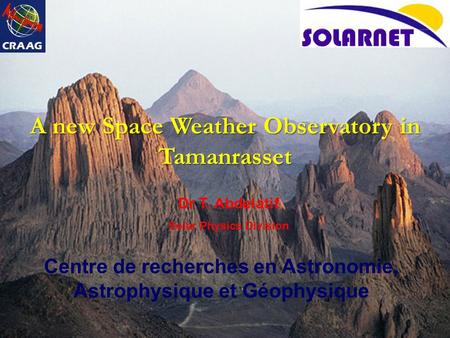 A new Space Weather Observatory in Tamanrasset Dr T. Abdelatif Solar Physics Division Centre de recherches en Astronomie, Astrophysique et Géophysique.