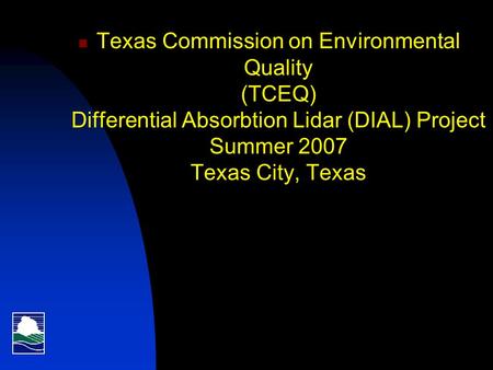 Texas Commission on Environmental Quality (TCEQ) Differential Absorbtion Lidar (DIAL) Project Summer 2007 Texas City, Texas.