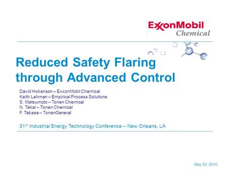 Reduced Safety Flaring through Advanced Control 31 st Industrial Energy Technology Conference – New Orleans, LA David Hokanson – ExxonMobil Chemical Keith.