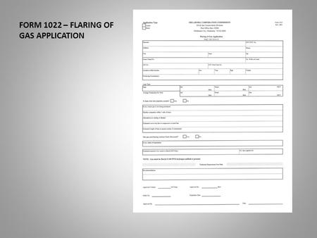 FORM 1022 – FLARING OF GAS APPLICATION. This presentation will assist you in the completion of the Form 1022. The flaring of gas application. Date of.