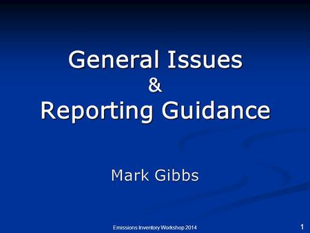 General Issues & Reporting Guidance Emissions Inventory Workshop 2014 1.