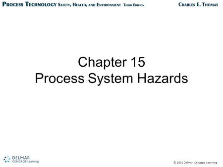 © 2012 Delmar, Cengage Learning Chapter 15 Process System Hazards.