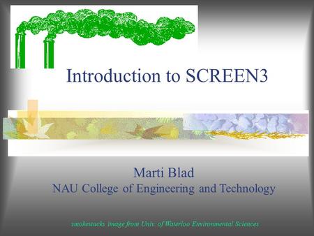 Introduction to SCREEN3 smokestacks image from Univ. of Waterloo Environmental Sciences Marti Blad NAU College of Engineering and Technology.