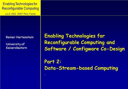 Enabling Technologies for Reconfigurable Computing Enabling Technologies for Reconfigurable Computing and Software / Configware Co-Design Part 2: Data-Stream-based.