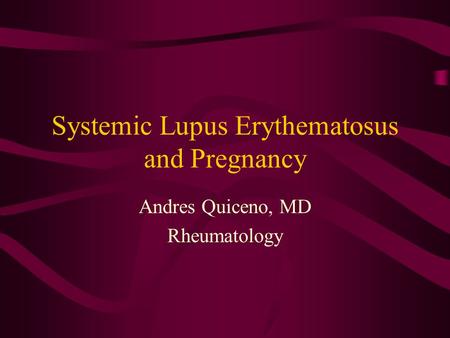 Systemic Lupus Erythematosus and Pregnancy Andres Quiceno, MD Rheumatology.