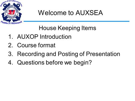 Welcome to AUXSEA House Keeping Items 1.AUXOP Introduction 2.Course format 3.Recording and Posting of Presentation 4.Questions before we begin?