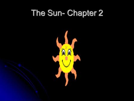 The Sun- Chapter 2. The Sun Facts About Sun Distance from the Earth Diameter of the Sun 92.957 million miles 864,950 miles AgeMass 5 Billion Years 1.99.