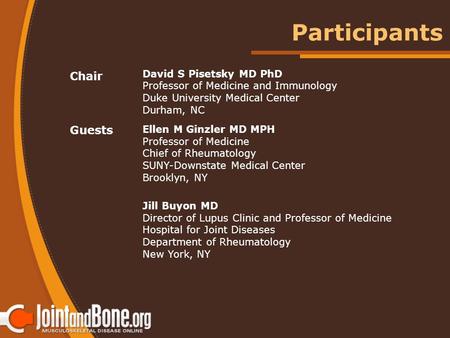 Chair David S Pisetsky MD PhD Professor of Medicine and Immunology Duke University Medical Center Durham, NC Guests Ellen M Ginzler MD MPH Professor of.