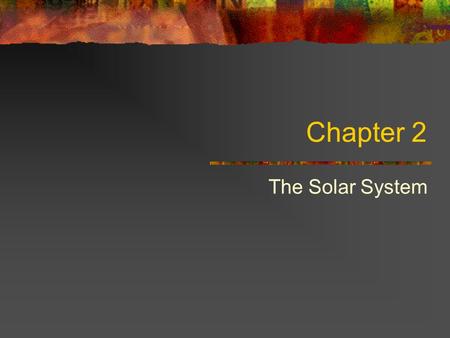 Chapter 2 The Solar System. Solar System Comprised of Sun Inner Terrestrial Planets (Mercury, Venus, Earth, Mars) Main Asteroid Belt Outer Gas Giants.