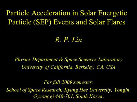 Particle Acceleration in Solar Energetic Particle (SEP) Events and Solar Flares R. P. Lin Physics Department & Space Sciences Laboratory University of.