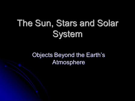 The Sun, Stars and Solar System Objects Beyond the Earth’s Atmosphere.