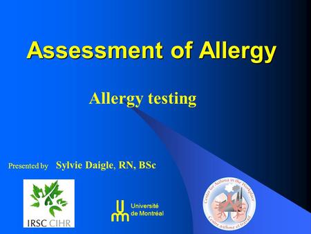 Assessment of Allergy Allergy testing Presented by Sylvie Daigle, RN, BSc Université de Montréal.