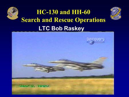 HC-130 and HH-60 Search and Rescue Operations LTC Bob Raskey.