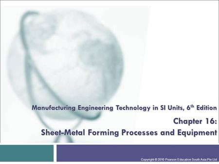 Manufacturing Engineering Technology in SI Units, 6th Edition Chapter 16: Sheet-Metal Forming Processes and Equipment Presentation slide for courses,