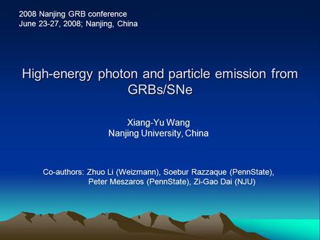 High-energy photon and particle emission from GRBs/SNe Xiang-Yu Wang Nanjing University, China Co-authors: Zhuo Li (Weizmann), Soebur Razzaque (PennState),
