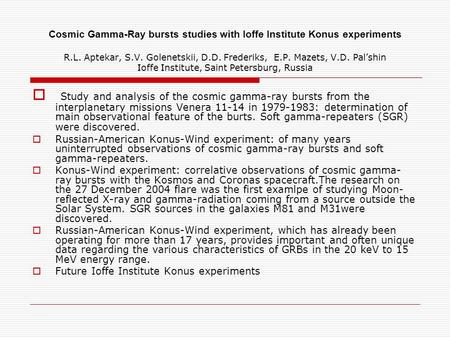 Cosmic Gamma-Ray bursts studies with Ioffe Institute Konus experiments R.L. Aptekar, S.V. Golenetskii, D.D. Frederiks, E.P. Mazets, V.D. Pal’shin Ioffe.