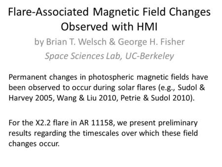 Flare-Associated Magnetic Field Changes Observed with HMI by Brian T. Welsch & George H. Fisher Space Sciences Lab, UC-Berkeley Permanent changes in photospheric.