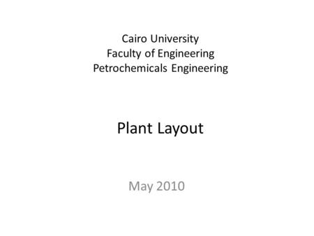 Cairo University Faculty of Engineering Petrochemicals Engineering Plant Layout May 2010.