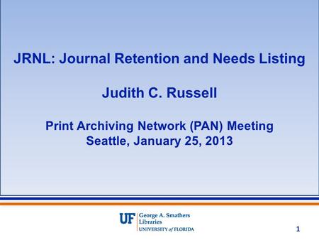 JRNL: Journal Retention and Needs Listing Judith C. Russell Print Archiving Network (PAN) Meeting Seattle, January 25, 2013 1.