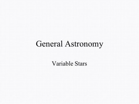 General Astronomy Variable Stars. The observations of differences in the brightness of variable stars, start from the antiquity. In 134 B.C, Iparchus.