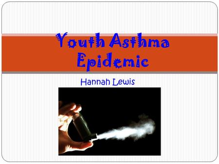 Youth Asthma Epidemic Hannah Lewis.