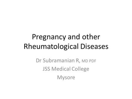 Pregnancy and other Rheumatological Diseases Dr Subramanian R, MD PDF JSS Medical College Mysore.