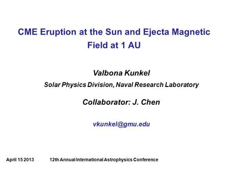 CME Eruption at the Sun and Ejecta Magnetic Field at 1 AU Valbona Kunkel Solar Physics Division, Naval Research Laboratory Collaborator: J. Chen