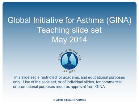 Global Initiative for Asthma (GINA) Teaching slide set May 2014