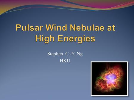 Stephen C.-Y. Ng HKU. Outline What are pulsar wind nebulae? Physical properties and evolution Why study PWNe? Common TeV sources, particle accelerators.