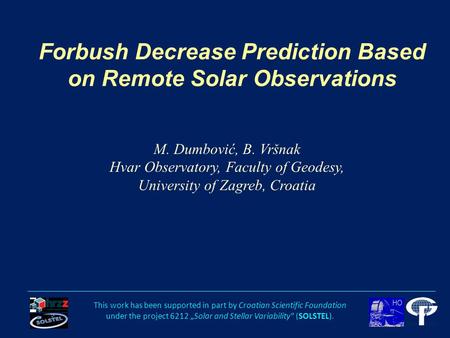 Forbush Decrease Prediction Based on Remote Solar Observations M. Dumbović, B. Vršnak Hvar Observatory, Faculty of Geodesy, University of Zagreb, Croatia.
