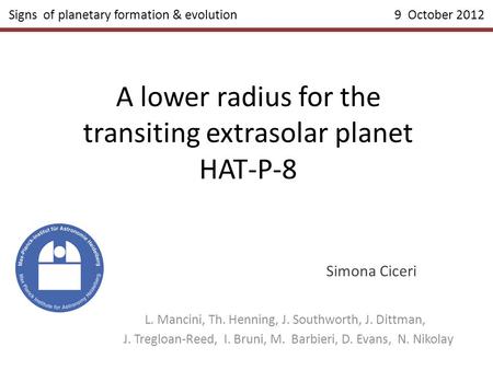 A lower radius for the transiting extrasolar planet HAT-P-8 Simona Ciceri L. Mancini, Th. Henning, J. Southworth, J. Dittman, J. Tregloan-Reed, I. Bruni,