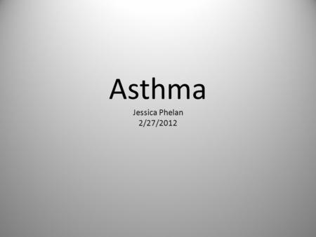 Asthma Jessica Phelan 2/27/2012. Defining Asthma A chronic lung disease that inflames and narrows the airways Mucous can cause the airway to become even.