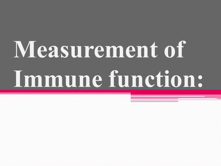 Measurement of Immune function:. Detect antigens and / or antibodies. Immunological tests rely upon: ability of antibodies to aggregate particulate antigens.