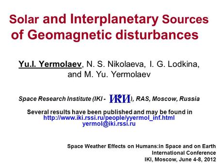 Solar and Interplanetary Sources of Geomagnetic disturbances Yu.I. Yermolaev, N. S. Nikolaeva, I. G. Lodkina, and M. Yu. Yermolaev Space Research Institute.