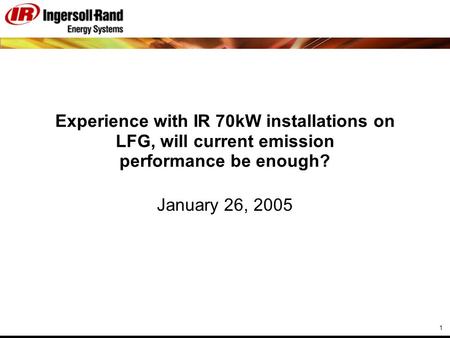 1 Experience with IR 70kW installations on LFG, will current emission performance be enough? January 26, 2005.