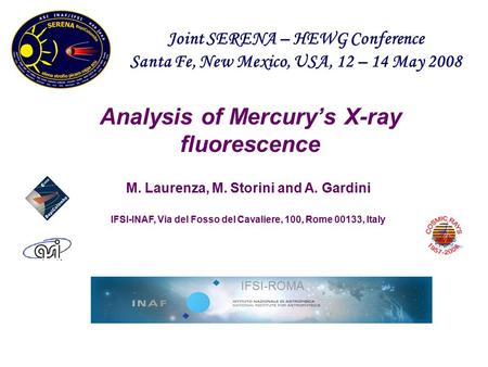 Analysis of Mercury’s X-ray fluorescence M. Laurenza, M. Storini and A. Gardini IFSI-INAF, Via del Fosso del Cavaliere, 100, Rome 00133, Italy Joint SERENA.
