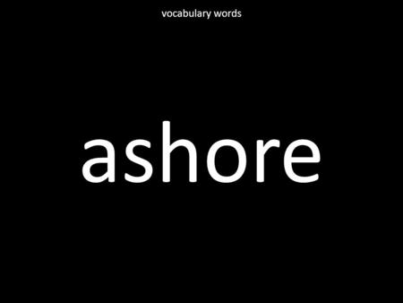Ashore vocabulary words. burrows vocabulary words.