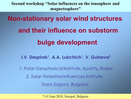 Non-stationary solar wind structures and their influence on substorm bulge development I.V. Despirak 1, A.A. Lubchich 1, V. Guineva 2 1. Polar Geophysical.