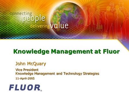 Knowledge Management at Fluor John McQuary Vice President Knowledge Management and Technology Strategies 11-April-2005 John McQuary Vice President Knowledge.