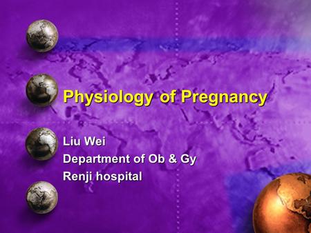 Physiology of Pregnancy Liu Wei Department of Ob & Gy Renji hospital.