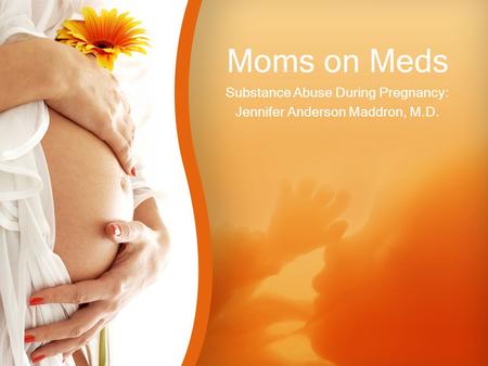 Moms on Meds Substance Abuse During Pregnancy: Jennifer Anderson Maddron, M.D.