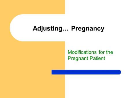 Adjusting… Pregnancy Modifications for the Pregnant Patient.