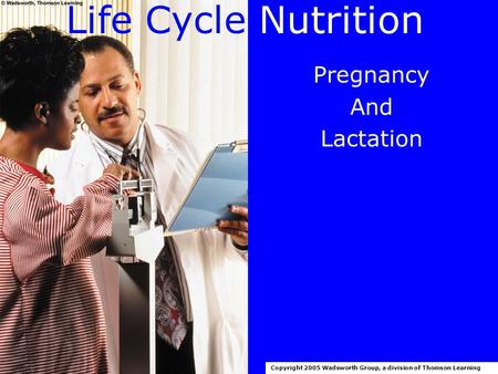 Pregnancy And Lactation Copyright 2005 Wadsworth Group, a division of Thomson Learning Life Cycle Nutrition.